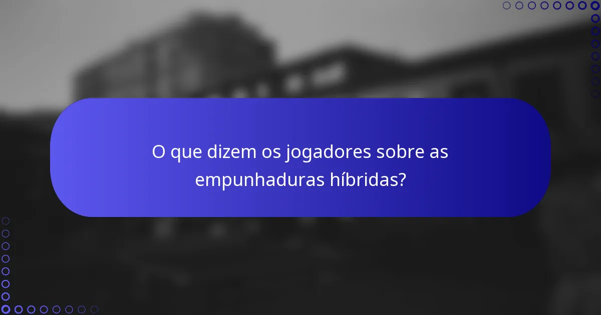 O que dizem os jogadores sobre as empunhaduras híbridas?