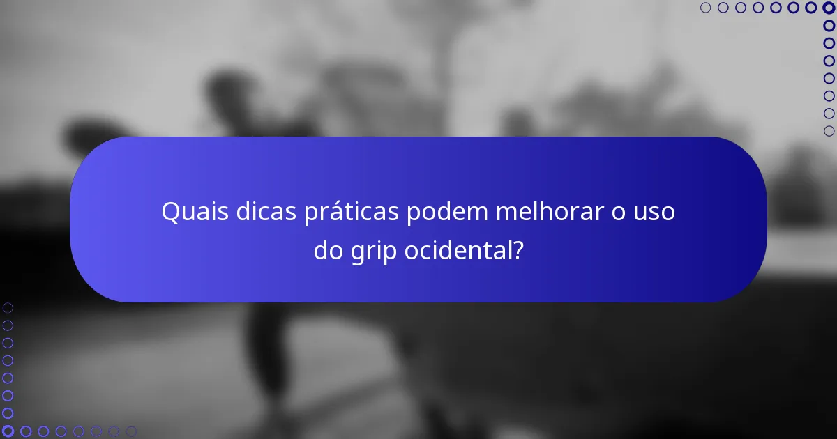 Quais dicas práticas podem melhorar o uso do grip ocidental?