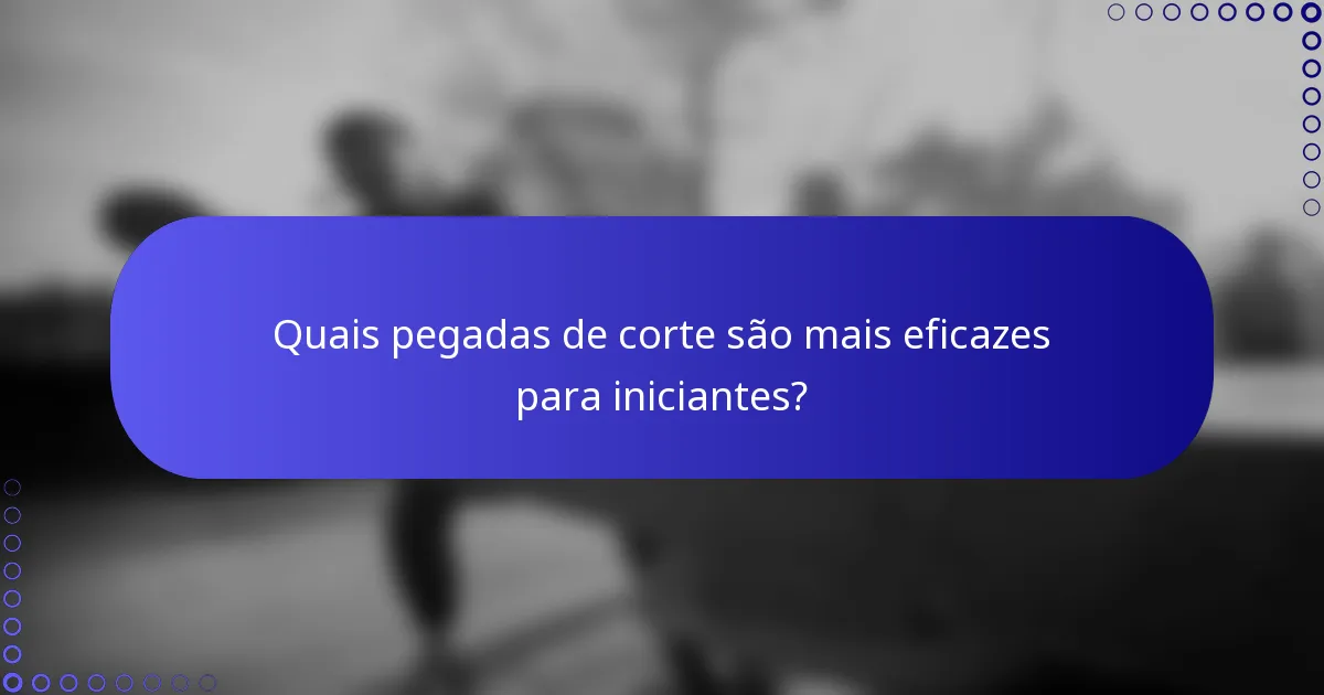 Quais pegadas de corte são mais eficazes para iniciantes?