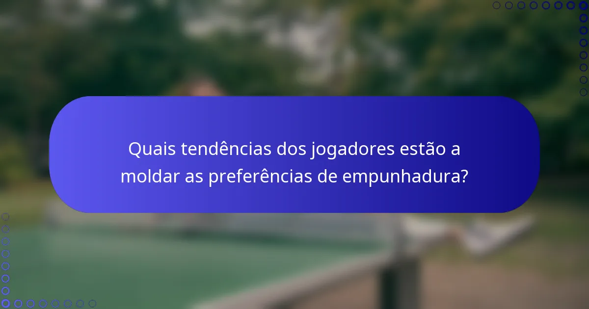 Quais tendências dos jogadores estão a moldar as preferências de empunhadura?