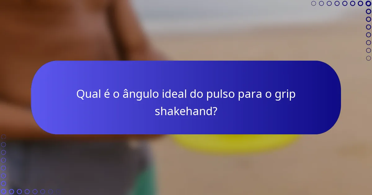 Qual é o ângulo ideal do pulso para o grip shakehand?